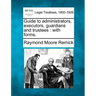 Guide to Administrators, Executors, Guardians and Trustees: With Forms.