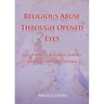 Religious Abuse Through Opened Eyes: Lies, False Teachings, Greed, and Cultish Doctrines