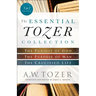 The Essential Tozer Collection: The Pursuit of God, the Purpose of Man, and the Crucified Life