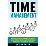 Time Management: Simple and Effective Time Management Techniques to Manage Procrastination, Reduce Stress, Increase Productivity + Get