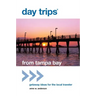 Day Trips(R) from Tampa Bay: Getaway Ideas For The Local Traveler