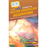 HowExpert Guide to Native American Beadwork: 80 Tips to Learn about the Art and Love of Creating Your Own Native American Beadwork