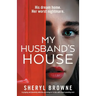 My Husband's House: A gripping and absolutely addictive psychological thriller with a heart-pounding twist