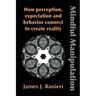 Mindful Manipulation: How Perception, Expectation, and Behavior Connect to Create Reality