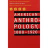 American Anthropology, 1888-1920: Papers from the American Anthropologist