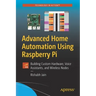 Advanced Home Automation Using Raspberry Pi: Building Custom Hardware, Voice Assistants, and Wireless Nodes