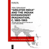 'Greater India' and the Indian Expansionist Imagination, C. 1885-1965: The Rise and Decline of the Idea of a Lost Hindu Empire