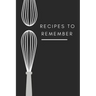 recipes to remember: cookbook to note down your 120 favorite recipes (Cooking Gifts Series)