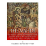 The Mahdi: The History of the Prophesized Figure Muslims Believe Will Redeem Islam and Bring About the End Times