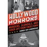 Hollywood Horrors: Murders, Scandals, and Cover-Ups from Tinseltown
