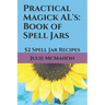 Practical Magick AL's: Book of Spell Jars: 52 Spell Jar Recipes