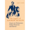 Legacy of Andrew Jackson: Essays on Democracy, Indian Removal, and Slavery