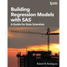 Building Regression Models with SAS: A Guide for Data Scientists