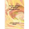 The Life and Times of Akhnaton, Pharaoh of Egypt