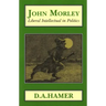 John Morley: Liberal Intellectual in Polotics