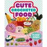 Cute Crocheted Food: 24 Tasty Crochet Designs