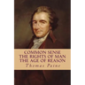 Common Sense, The Rights of Man, The Age of Reason (Complete and Unabridged)