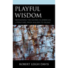 Playful Wisdom: Reimagining the Sacred in American Literature, from Walden to Gilead