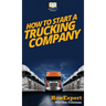 How To Start a Trucking Company: Your Step By Step Guide To Starting a Trucking Company