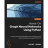 Hands-On Graph Neural Networks Using Python: Practical techniques and architectures for building powerful graph and deep learning apps with PyTorch