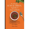 The Ultimate Lean & Green Vegetable & Soup Cookbook: Delicious Lean & Green Vegetable & Soup Recipes For Everyone