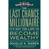 The Last Chance Millionaire: It's Not Too Late to Become Wealthy