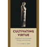 Cultivating Virtue: Perspectives from Philosophy, Theology, and Psychology