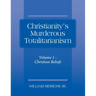 Christianity's Murderous Totalitarianism: Volume 1 - Christian Beliefs