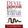 Devil, Demons, and Spiritual Warfare: The Power to Engage and Defeat Demonic Forces