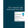 PLC Controls with Structured Text (ST): IEC 61131-3 and best practice ST programming