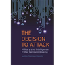 The Decision to Attack: Military and Intelligence Cyber Decision-Making
