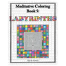 Labyrinths: Meditative Coloring Book 5: Adult Coloring for relaxation, stress reduction, meditation, spiritual connection, prayer,