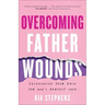 Overcoming Father Wounds: Exchanging Your Pain for God's Perfect Love