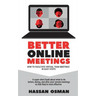 Better Online Meetings: How to Facilitate Virtual Team Meetings in Easy Steps (A super-short book about what to do before, during, and after y