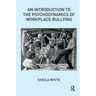 An Introduction to the Psychodynamics of Workplace Bullying