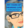 My Hard of Hearing Life: Stories From Behind the Hearing Aids