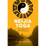 Neijia Yoga: Nei Gong for Yoga and the Martial Arts