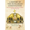 A History of the Hungarian Constitution: Law, Government and Political Culture in Central Europe