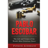 Pablo Escobar: The Life and Crimes of the World's Most Notorious Narco