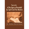 Secrets of the Ages as Revealed by Spirit and the Masters