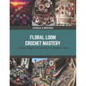 Floral Loom Crochet Mastery: Crafting Elegant Accessories and Garments Book