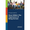 A Study Guide for Oscar Wilde's The Importance of Being Earnest