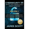 Cybersecurity 101: What You Absolutely Must Know! - Volume 1: Learn How Not to be Pwned, Thwart Spear Phishing and Zero Day Exploits, Clo
