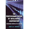 The Professionalization of Intelligence Cooperation: Fashioning Method Out of Mayhem