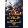 The Story of the Barbary Corsairs: Islamic Pirates of the Mediterranean 1504-1881