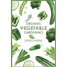 Organic Vegetable Gardening: How to Grow Your Vegetables and Start a Healthy Garden at Home. A Step-by-Step Guide for Beginners (2022)
