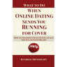 What To Do When Online Dating Sends You Running For Cover: How To Maximize Online Dating To Get The Man Of Your Dreams