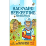 Backyard Beekeeping for Beginners: Step-By-Step Guide To Raise Your First Colonies in 30 Days