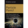 Particle Panic!: How Popular Media and Popularized Science Feed Public Fears of Particle Accelerator Experiments