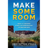 Make Some Room: Powerful Life Lessons Inspired by an Epic 16-day Colorado River Rafting Trip Through Grand Canyon